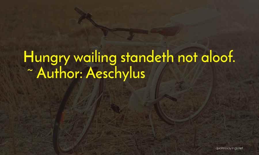 Aeschylus Quotes: Hungry Wailing Standeth Not Aloof.