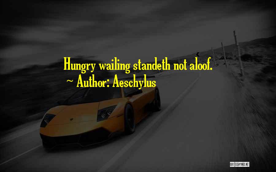 Aeschylus Quotes: Hungry Wailing Standeth Not Aloof.