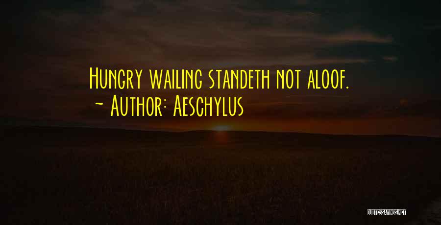 Aeschylus Quotes: Hungry Wailing Standeth Not Aloof.