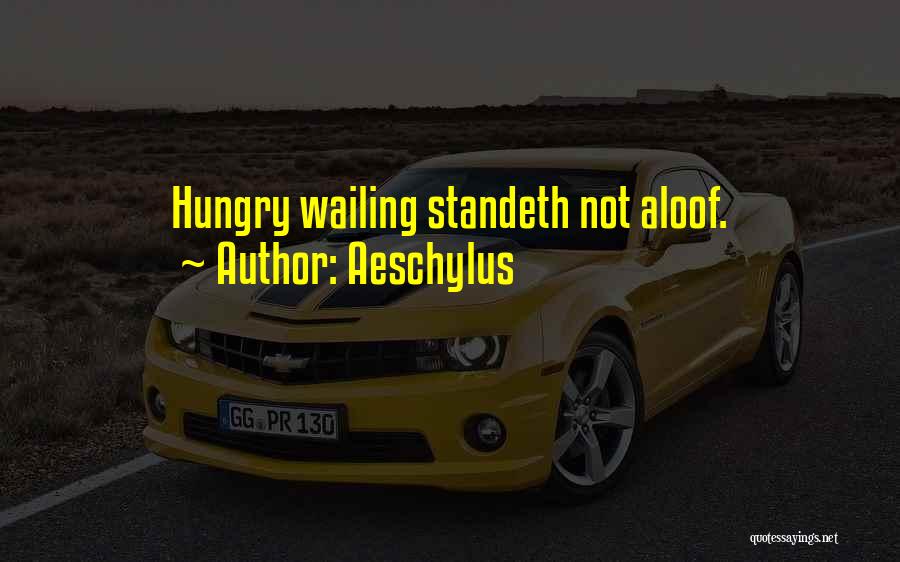 Aeschylus Quotes: Hungry Wailing Standeth Not Aloof.