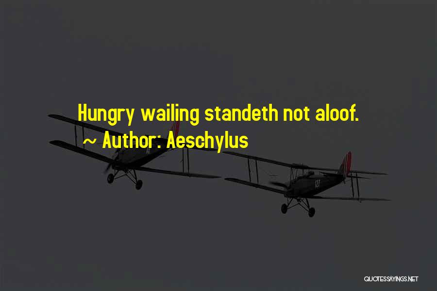 Aeschylus Quotes: Hungry Wailing Standeth Not Aloof.