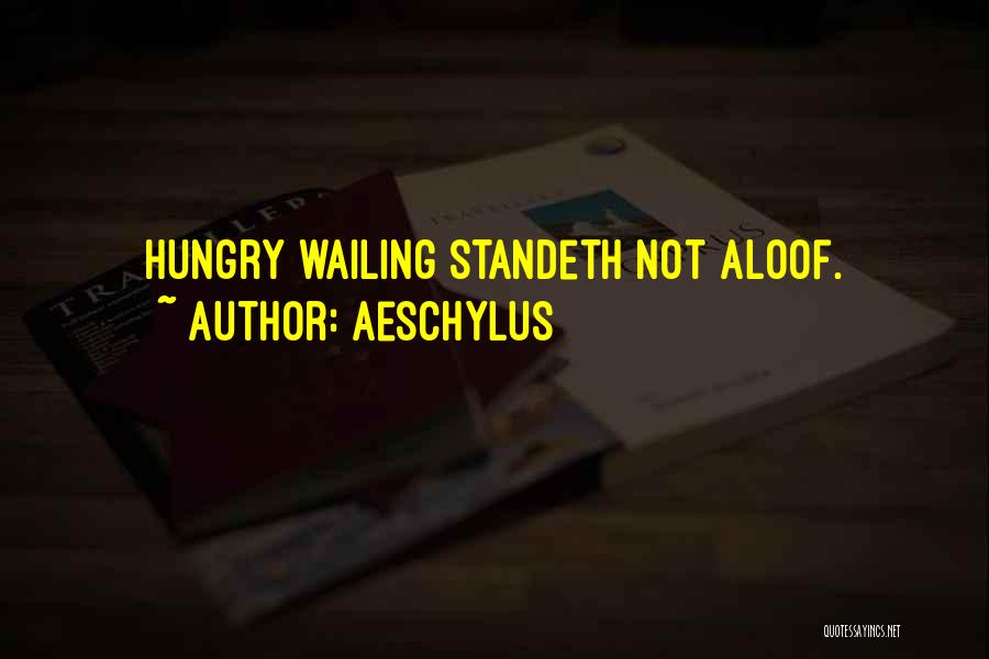 Aeschylus Quotes: Hungry Wailing Standeth Not Aloof.