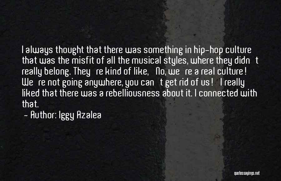 Iggy Azalea Quotes: I Always Thought That There Was Something In Hip-hop Culture That Was The Misfit Of All The Musical Styles, Where