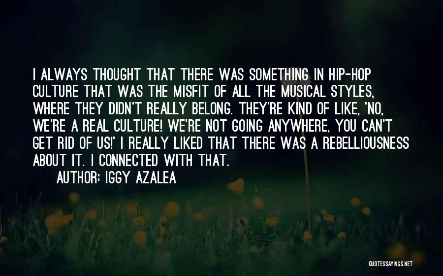 Iggy Azalea Quotes: I Always Thought That There Was Something In Hip-hop Culture That Was The Misfit Of All The Musical Styles, Where