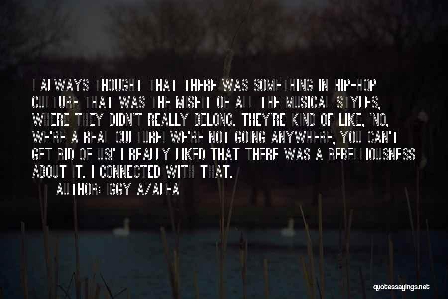 Iggy Azalea Quotes: I Always Thought That There Was Something In Hip-hop Culture That Was The Misfit Of All The Musical Styles, Where