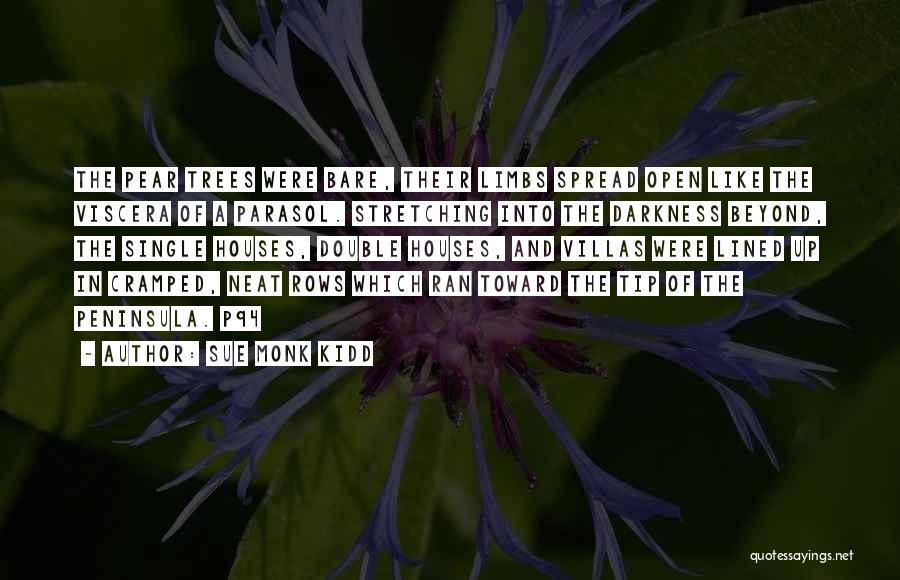 Sue Monk Kidd Quotes: The Pear Trees Were Bare, Their Limbs Spread Open Like The Viscera Of A Parasol. Stretching Into The Darkness Beyond,