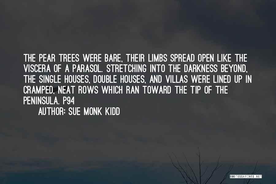 Sue Monk Kidd Quotes: The Pear Trees Were Bare, Their Limbs Spread Open Like The Viscera Of A Parasol. Stretching Into The Darkness Beyond,