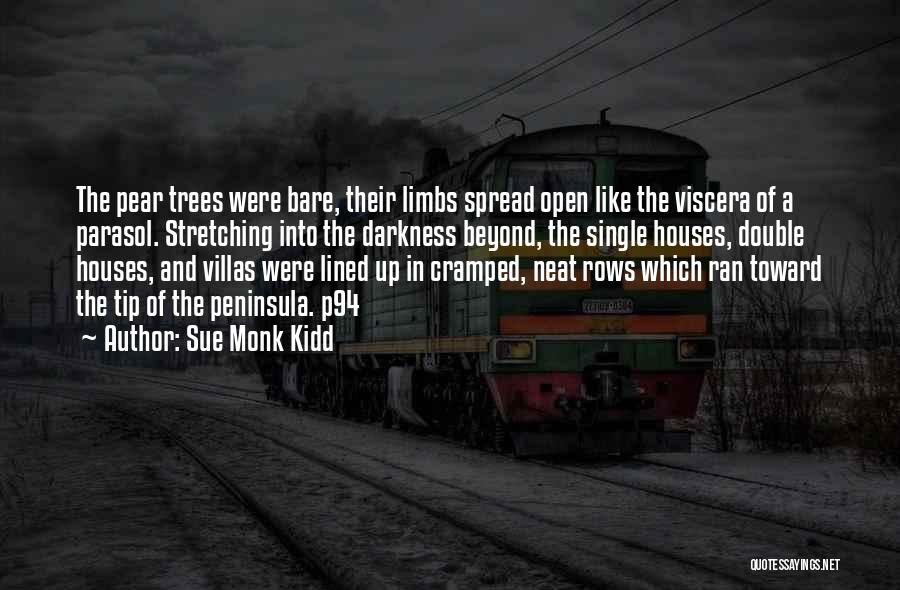 Sue Monk Kidd Quotes: The Pear Trees Were Bare, Their Limbs Spread Open Like The Viscera Of A Parasol. Stretching Into The Darkness Beyond,