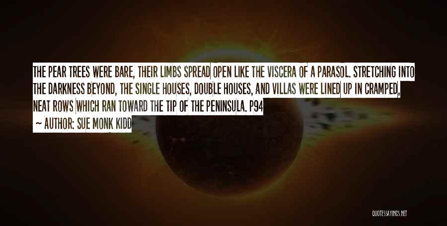 Sue Monk Kidd Quotes: The Pear Trees Were Bare, Their Limbs Spread Open Like The Viscera Of A Parasol. Stretching Into The Darkness Beyond,