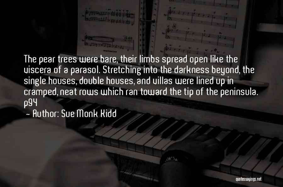 Sue Monk Kidd Quotes: The Pear Trees Were Bare, Their Limbs Spread Open Like The Viscera Of A Parasol. Stretching Into The Darkness Beyond,