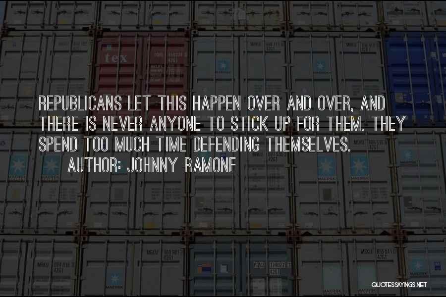 Johnny Ramone Quotes: Republicans Let This Happen Over And Over, And There Is Never Anyone To Stick Up For Them. They Spend Too