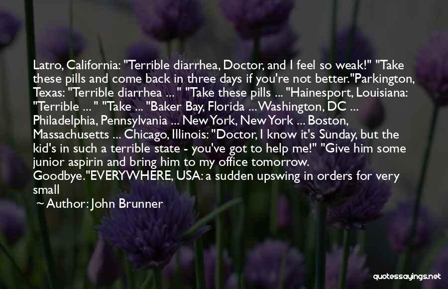 John Brunner Quotes: Latro, California: Terrible Diarrhea, Doctor, And I Feel So Weak! Take These Pills And Come Back In Three Days If