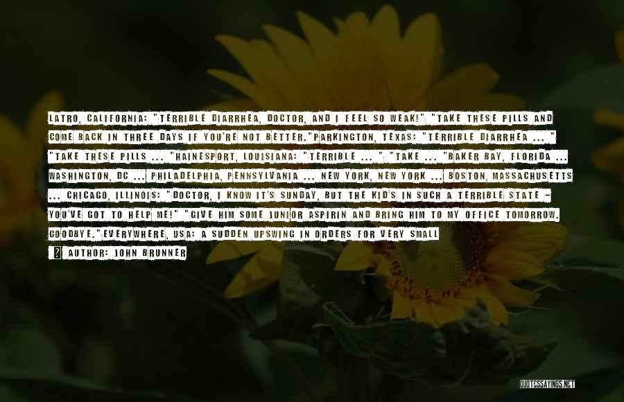 John Brunner Quotes: Latro, California: Terrible Diarrhea, Doctor, And I Feel So Weak! Take These Pills And Come Back In Three Days If
