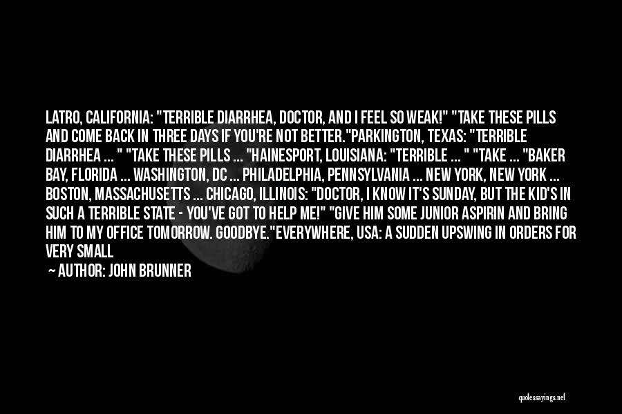 John Brunner Quotes: Latro, California: Terrible Diarrhea, Doctor, And I Feel So Weak! Take These Pills And Come Back In Three Days If