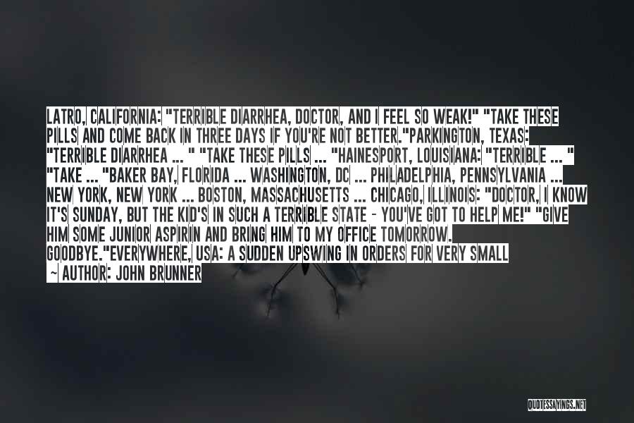 John Brunner Quotes: Latro, California: Terrible Diarrhea, Doctor, And I Feel So Weak! Take These Pills And Come Back In Three Days If