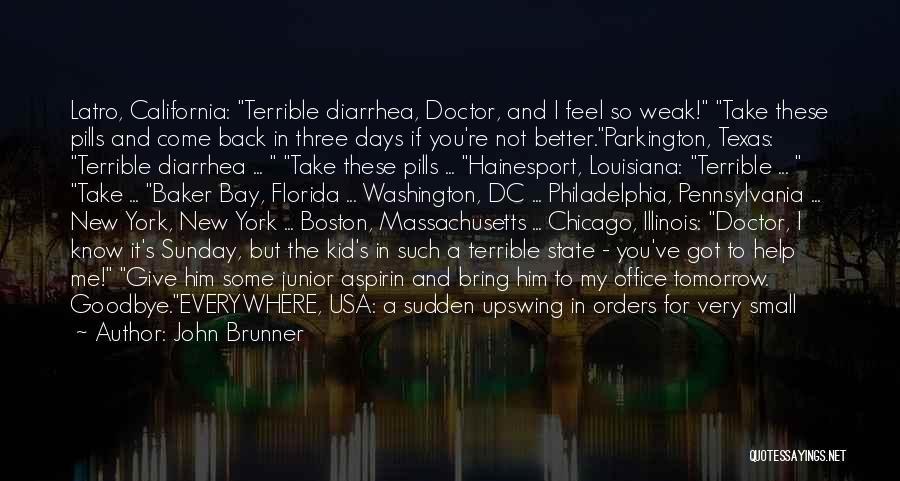 John Brunner Quotes: Latro, California: Terrible Diarrhea, Doctor, And I Feel So Weak! Take These Pills And Come Back In Three Days If