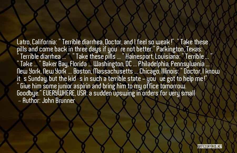 John Brunner Quotes: Latro, California: Terrible Diarrhea, Doctor, And I Feel So Weak! Take These Pills And Come Back In Three Days If