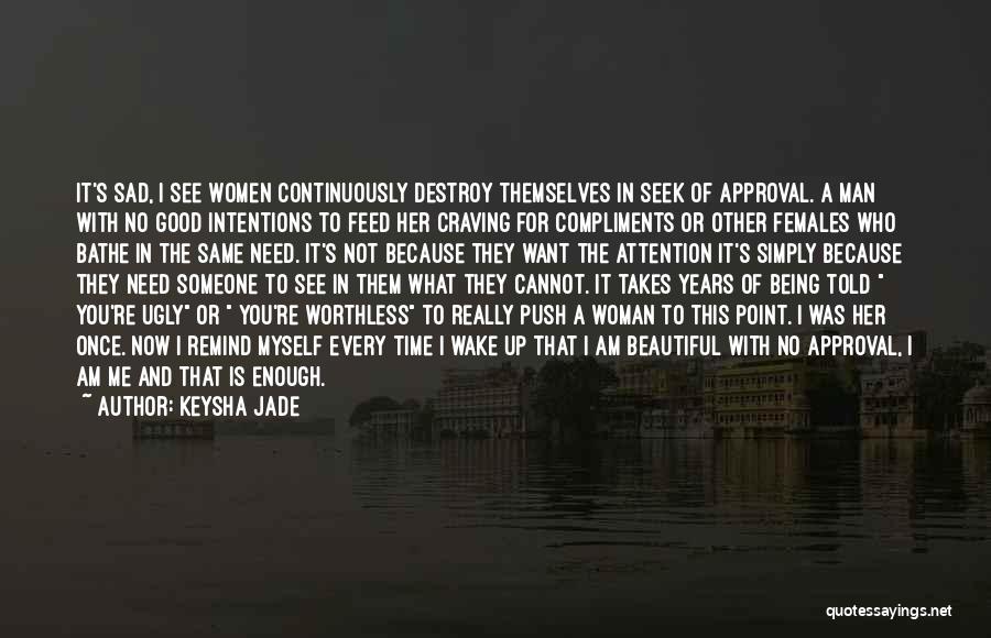Keysha Jade Quotes: It's Sad, I See Women Continuously Destroy Themselves In Seek Of Approval. A Man With No Good Intentions To Feed