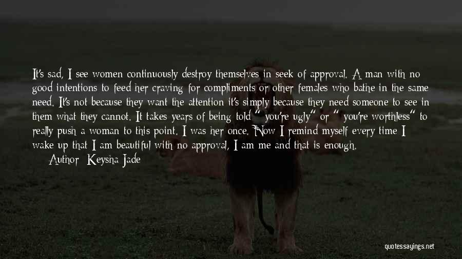 Keysha Jade Quotes: It's Sad, I See Women Continuously Destroy Themselves In Seek Of Approval. A Man With No Good Intentions To Feed