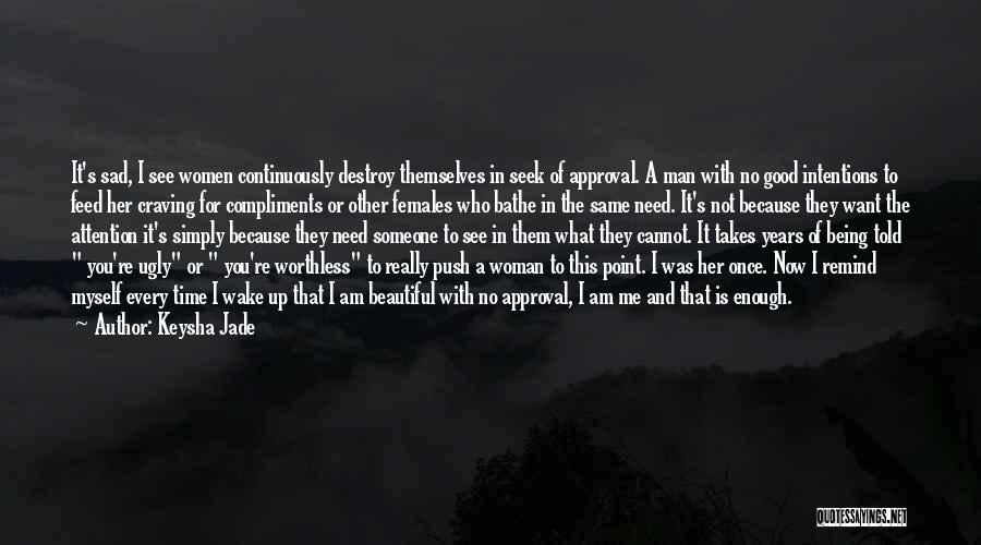 Keysha Jade Quotes: It's Sad, I See Women Continuously Destroy Themselves In Seek Of Approval. A Man With No Good Intentions To Feed