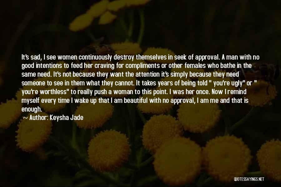 Keysha Jade Quotes: It's Sad, I See Women Continuously Destroy Themselves In Seek Of Approval. A Man With No Good Intentions To Feed