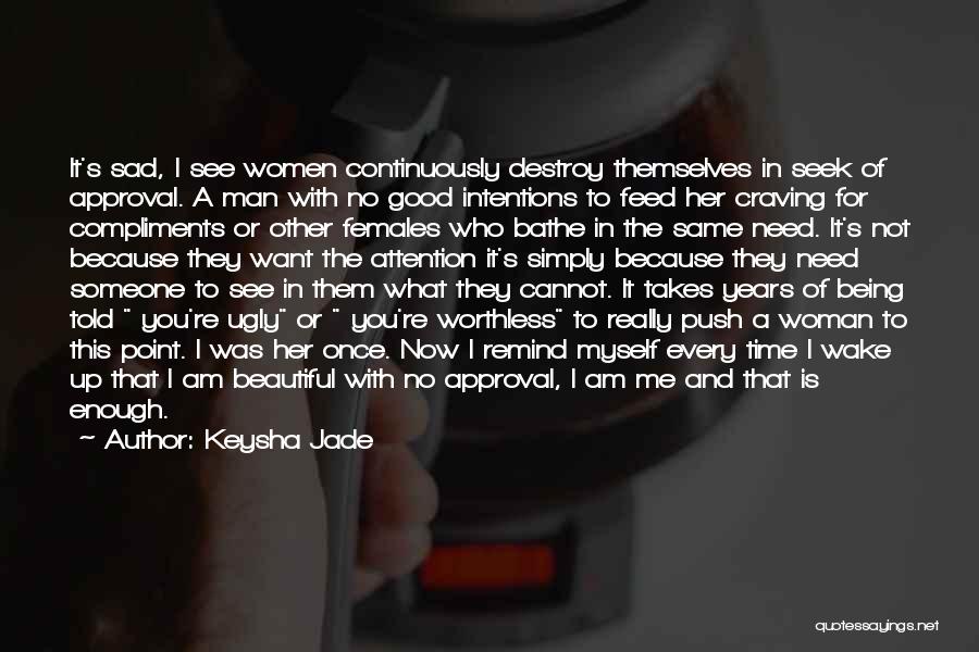 Keysha Jade Quotes: It's Sad, I See Women Continuously Destroy Themselves In Seek Of Approval. A Man With No Good Intentions To Feed