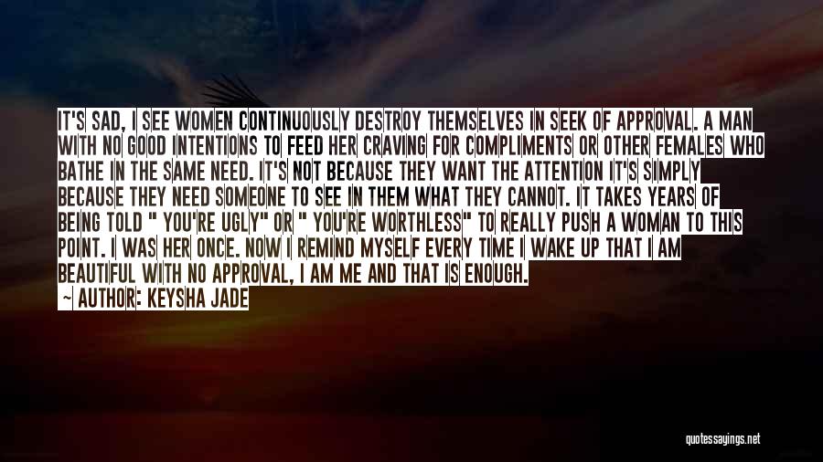 Keysha Jade Quotes: It's Sad, I See Women Continuously Destroy Themselves In Seek Of Approval. A Man With No Good Intentions To Feed