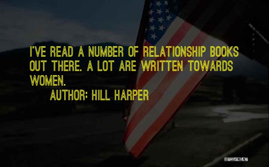 Hill Harper Quotes: I've Read A Number Of Relationship Books Out There. A Lot Are Written Towards Women.