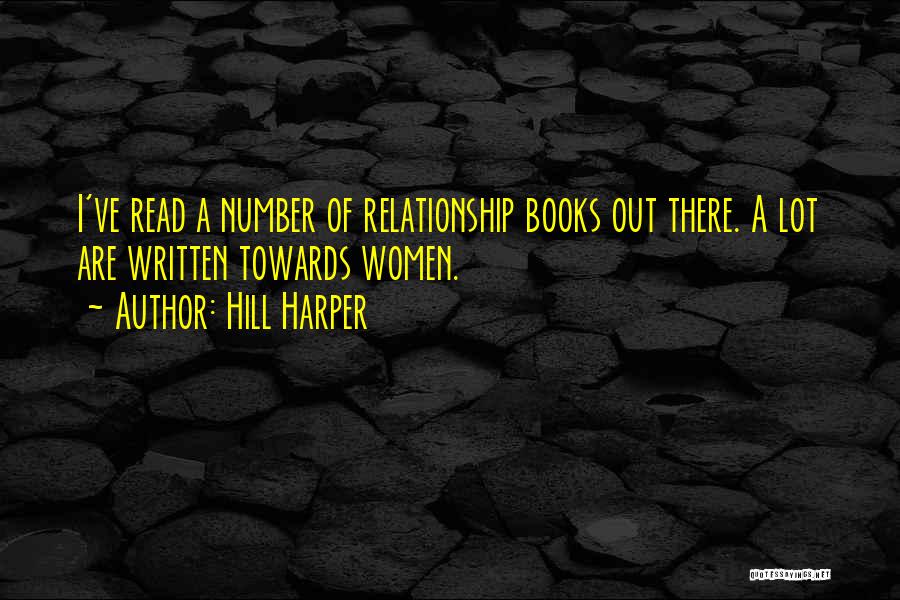 Hill Harper Quotes: I've Read A Number Of Relationship Books Out There. A Lot Are Written Towards Women.