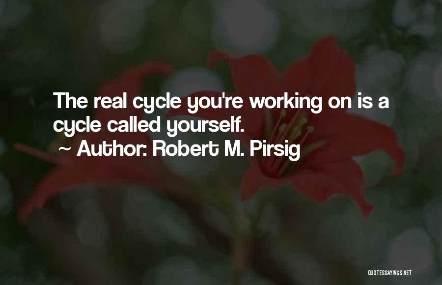 Robert M. Pirsig Quotes: The Real Cycle You're Working On Is A Cycle Called Yourself.