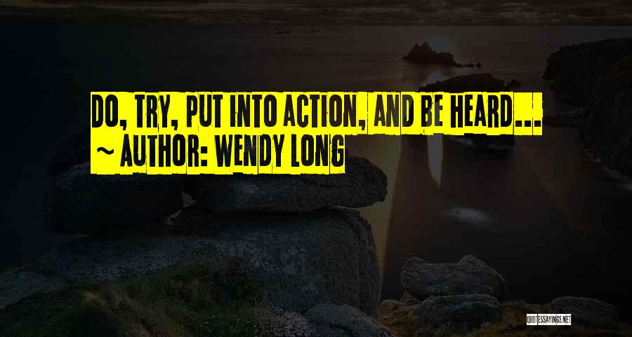 Wendy Long Quotes: Do, Try, Put Into Action, And Be Heard...
