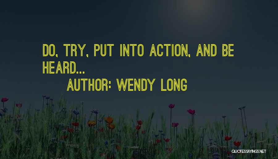 Wendy Long Quotes: Do, Try, Put Into Action, And Be Heard...