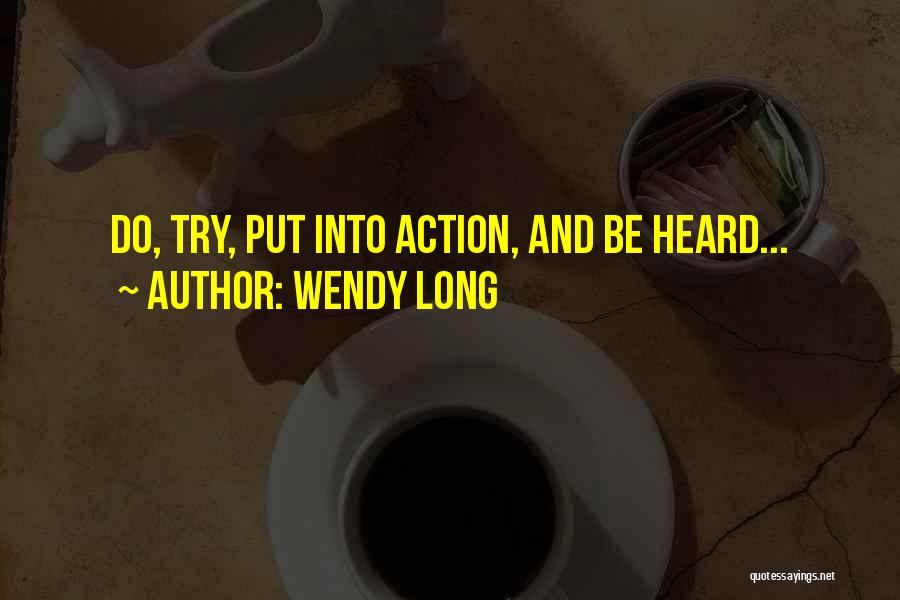 Wendy Long Quotes: Do, Try, Put Into Action, And Be Heard...