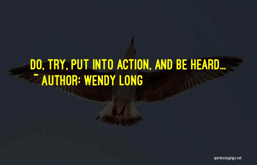 Wendy Long Quotes: Do, Try, Put Into Action, And Be Heard...