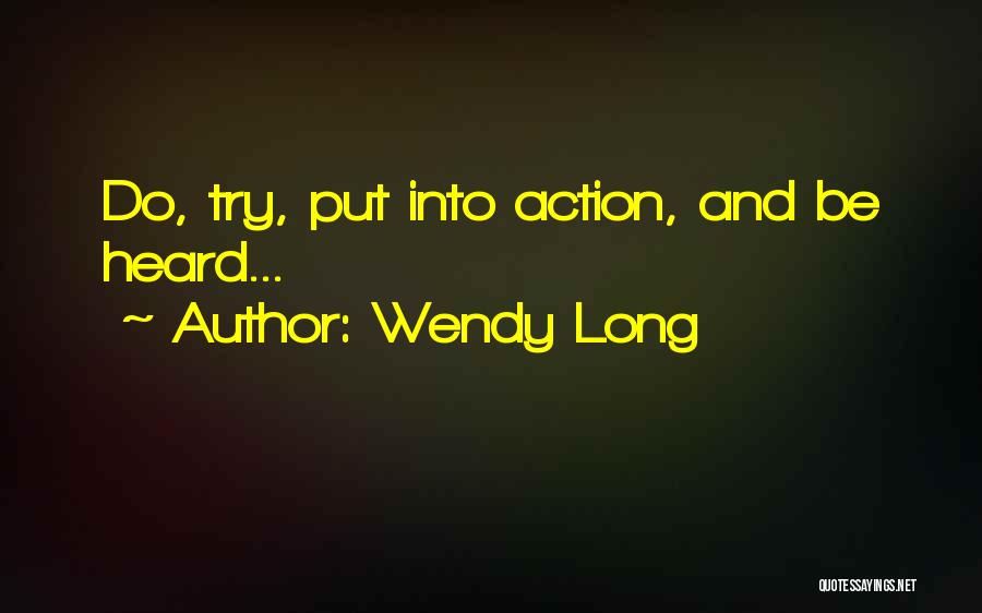 Wendy Long Quotes: Do, Try, Put Into Action, And Be Heard...