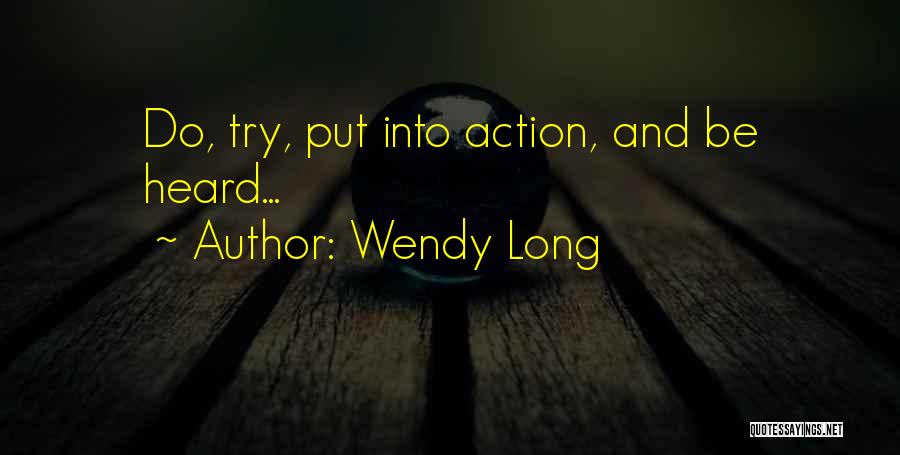 Wendy Long Quotes: Do, Try, Put Into Action, And Be Heard...