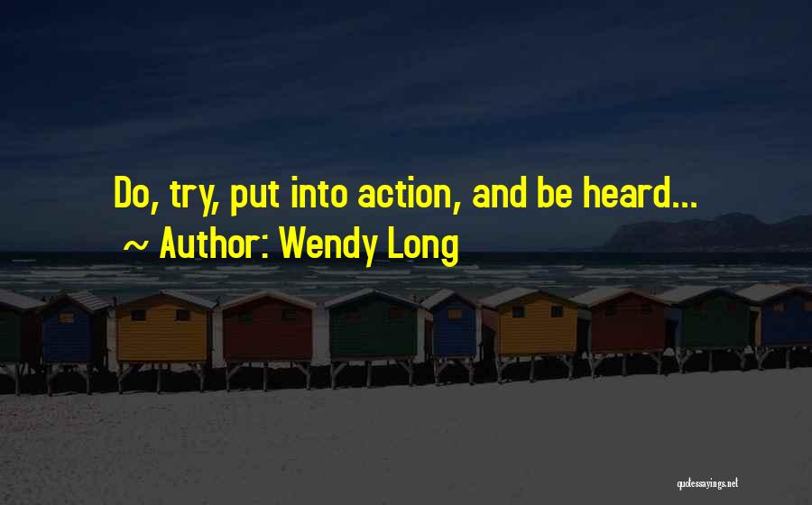 Wendy Long Quotes: Do, Try, Put Into Action, And Be Heard...