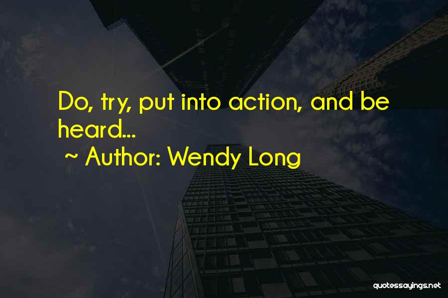 Wendy Long Quotes: Do, Try, Put Into Action, And Be Heard...