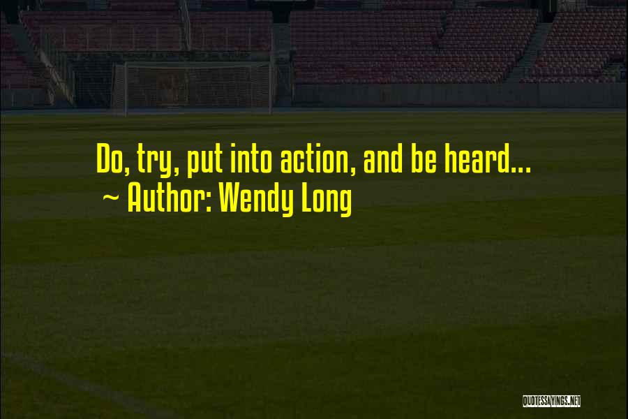 Wendy Long Quotes: Do, Try, Put Into Action, And Be Heard...
