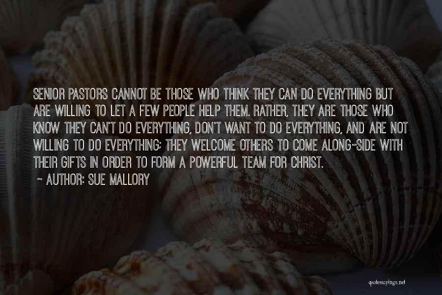 Sue Mallory Quotes: Senior Pastors Cannot Be Those Who Think They Can Do Everything But Are Willing To Let A Few People Help