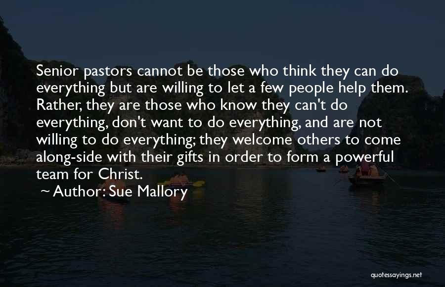 Sue Mallory Quotes: Senior Pastors Cannot Be Those Who Think They Can Do Everything But Are Willing To Let A Few People Help