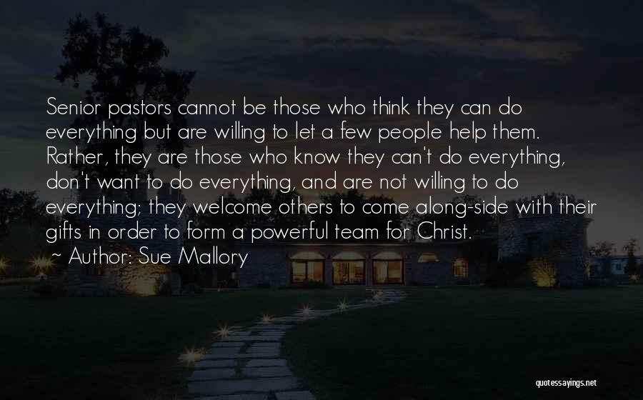 Sue Mallory Quotes: Senior Pastors Cannot Be Those Who Think They Can Do Everything But Are Willing To Let A Few People Help