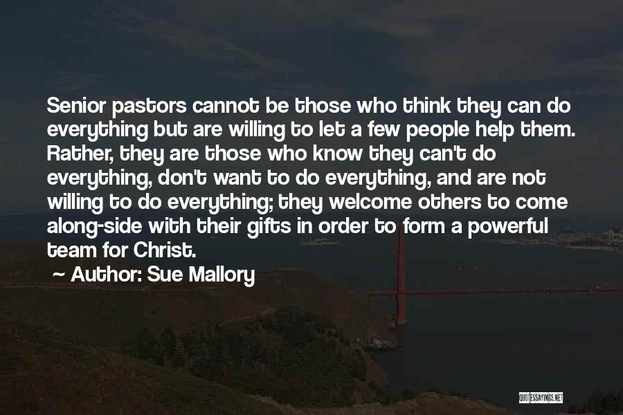 Sue Mallory Quotes: Senior Pastors Cannot Be Those Who Think They Can Do Everything But Are Willing To Let A Few People Help