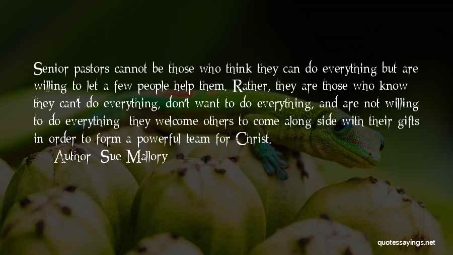 Sue Mallory Quotes: Senior Pastors Cannot Be Those Who Think They Can Do Everything But Are Willing To Let A Few People Help