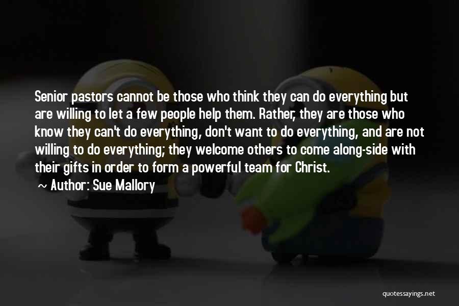 Sue Mallory Quotes: Senior Pastors Cannot Be Those Who Think They Can Do Everything But Are Willing To Let A Few People Help