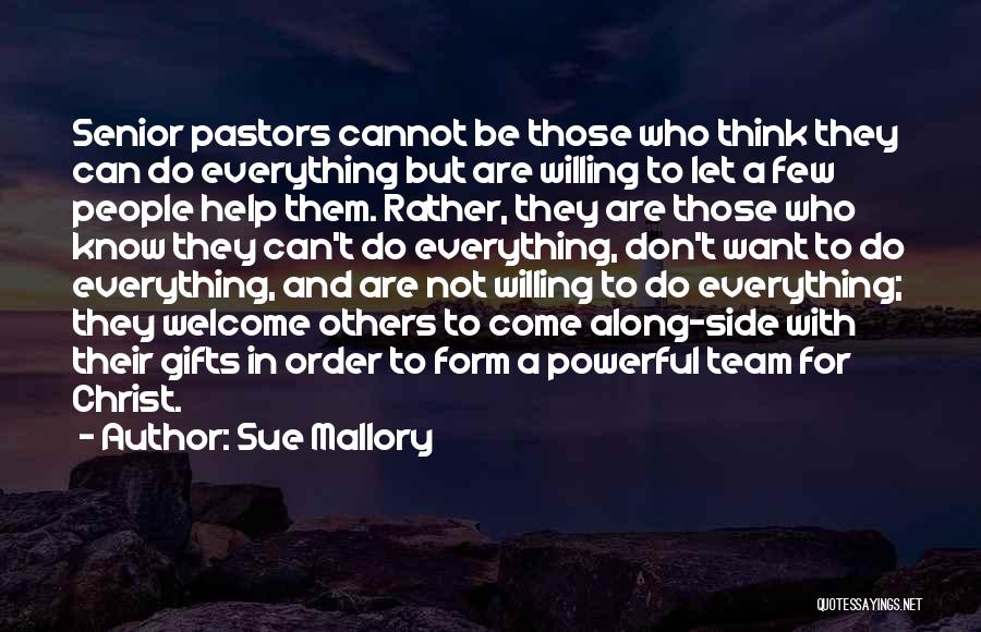Sue Mallory Quotes: Senior Pastors Cannot Be Those Who Think They Can Do Everything But Are Willing To Let A Few People Help