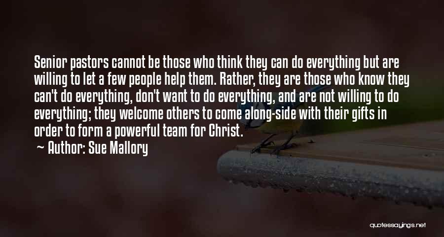 Sue Mallory Quotes: Senior Pastors Cannot Be Those Who Think They Can Do Everything But Are Willing To Let A Few People Help