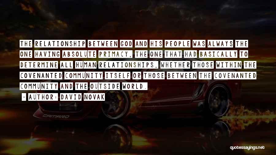 David Novak Quotes: The Relationship Between God And His People Was Always The One Having Absolute Primacy, The One That Had Basically To