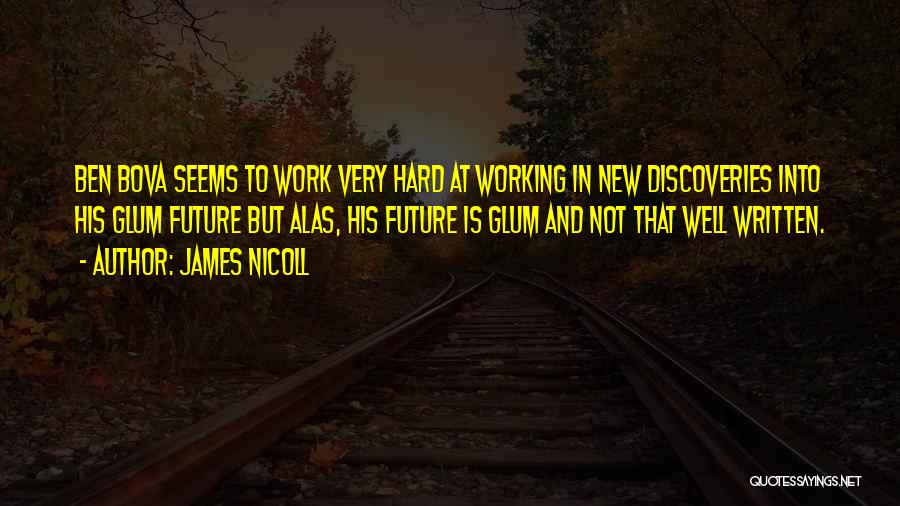 James Nicoll Quotes: Ben Bova Seems To Work Very Hard At Working In New Discoveries Into His Glum Future But Alas, His Future