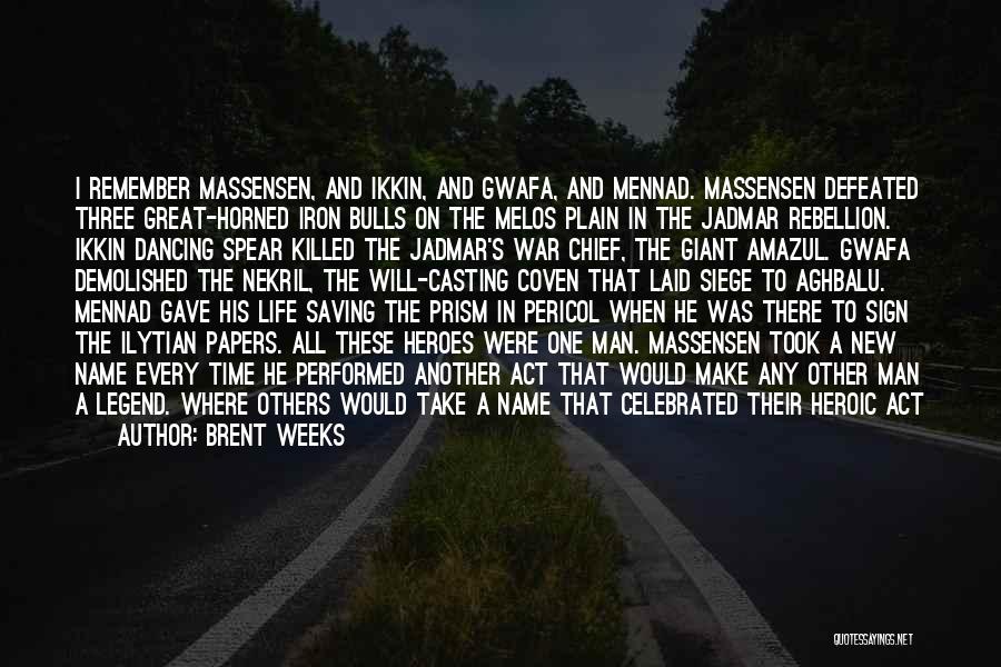 Brent Weeks Quotes: I Remember Massensen, And Ikkin, And Gwafa, And Mennad. Massensen Defeated Three Great-horned Iron Bulls On The Melos Plain In